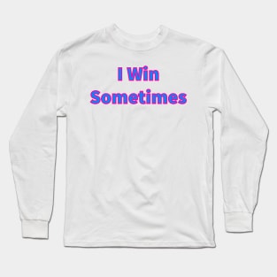 I Win Sometimes Long Sleeve T-Shirt